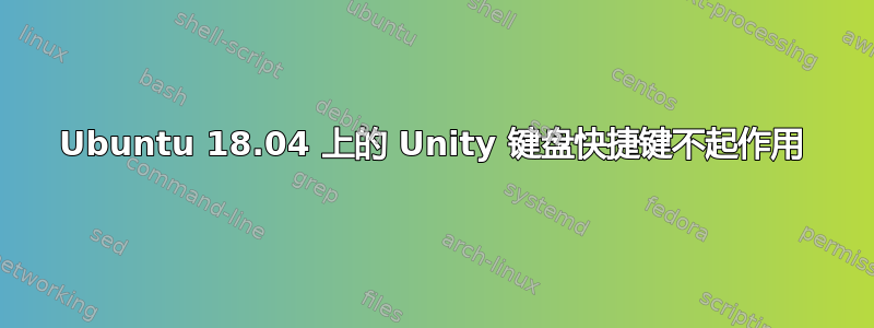 Ubuntu 18.04 上的 Unity 键盘快捷键不起作用