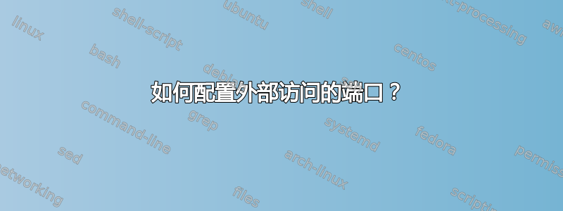 如何配置外部访问的端口？