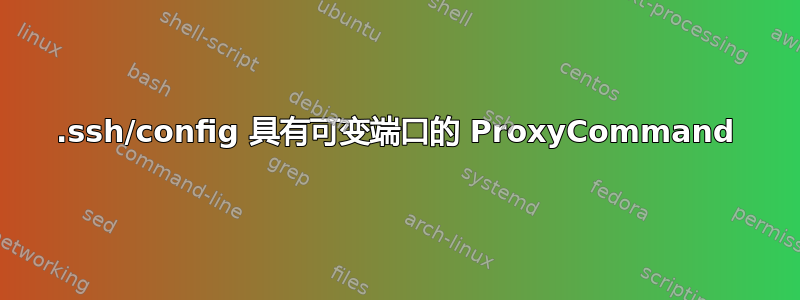 .ssh/config 具有可变端口的 ProxyCommand