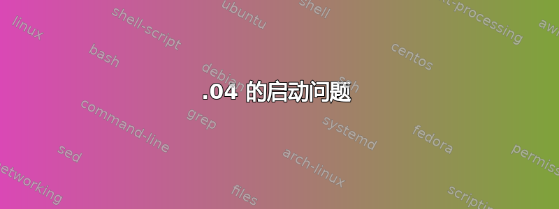 18.04 的启动问题