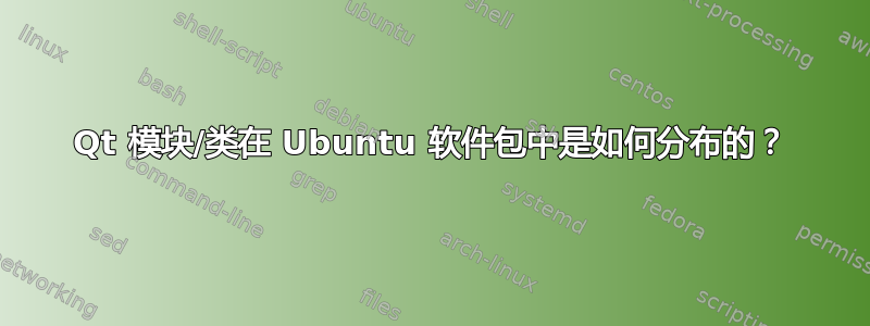 Qt 模块/类在 Ubuntu 软件包中是如何分布的？