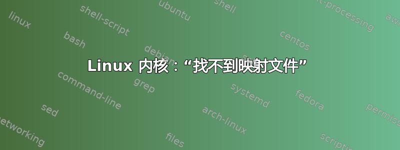 Linux 内核：“找不到映射文件”