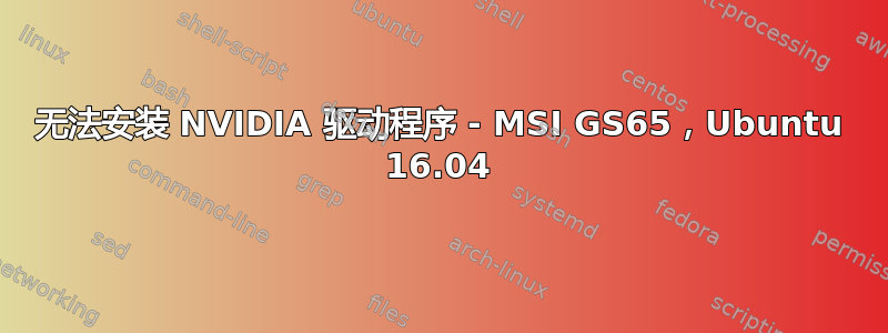 无法安装 NVIDIA 驱动程序 - MSI GS65，Ubuntu 16.04