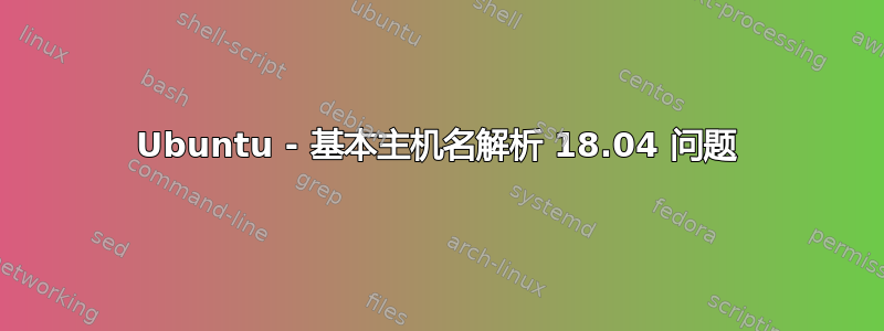 Ubuntu - 基本主机名解析 18.04 问题