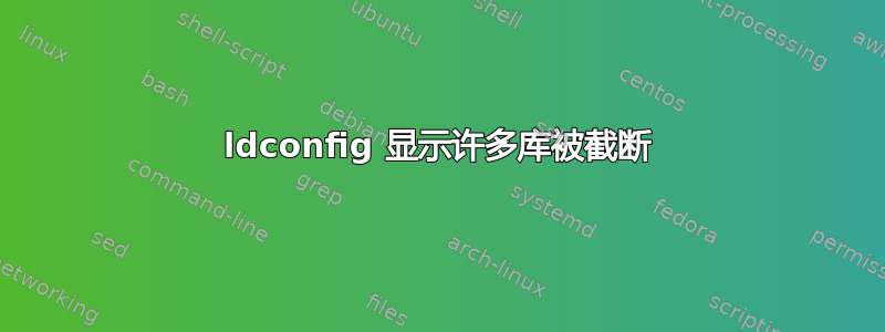 ldconfig 显示许多库被截断