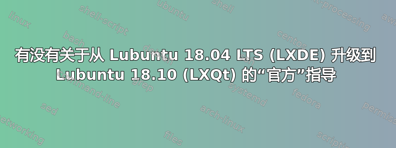 有没有关于从 Lubuntu 18.04 LTS (LXDE) 升级到 Lubuntu 18.10 (LXQt) 的“官方”指导