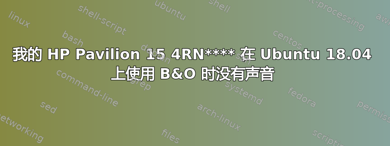 我的 HP Pavilion 15 4RN**** 在 Ubuntu 18.04 上使用 B&O 时没有声音