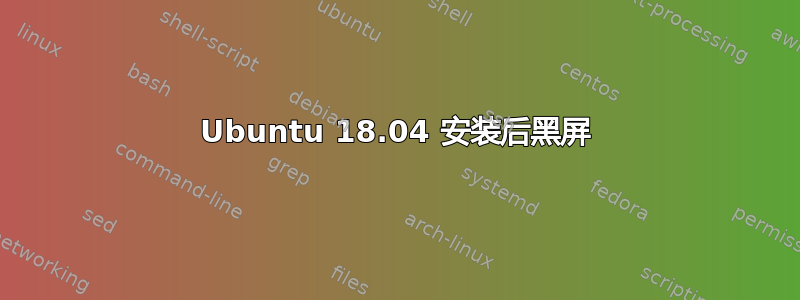 Ubuntu 18.04 安装后黑屏