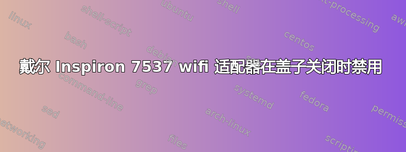 戴尔 Inspiron 7537 wifi 适配器在盖子关闭时禁用