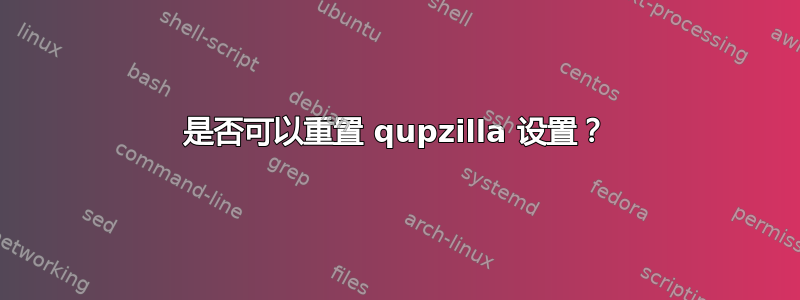 是否可以重置 qupzilla 设置？