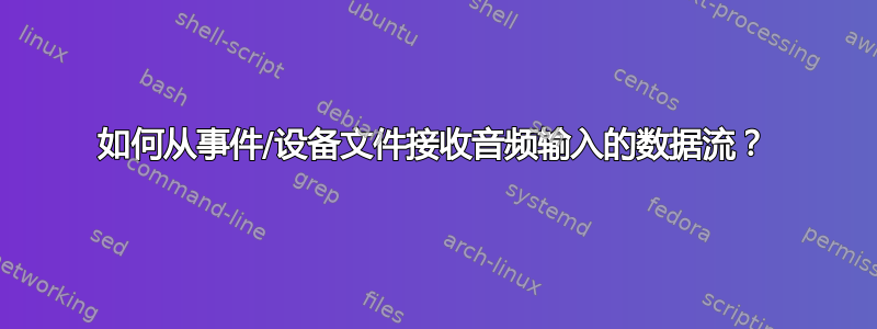 如何从事件/设备文件接收音频输入的数据流？