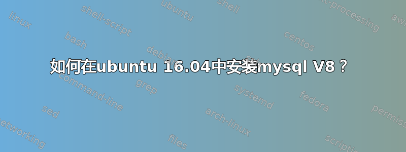 如何在ubuntu 16.04中安装mysql V8？