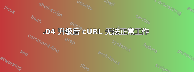 18.04 升级后 cURL 无法正常工作