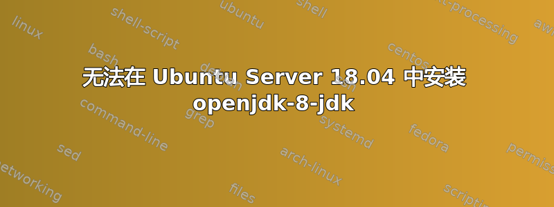 无法在 Ubuntu Server 18.04 中安装 openjdk-8-jdk