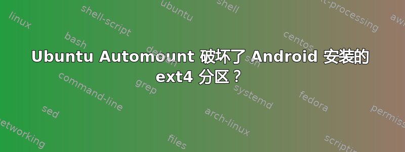 Ubuntu Automount 破坏了 Android 安装的 ext4 分区？