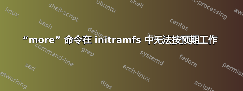 “more” 命令在 initramfs 中无法按预期工作