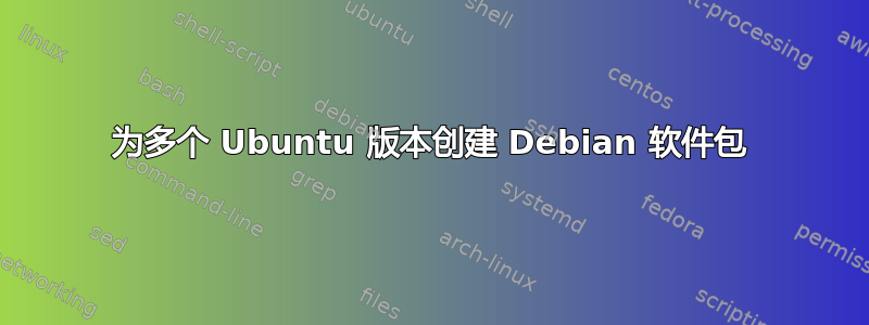 为多个 Ubuntu 版本创建 Debian 软件包