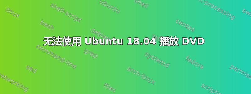 无法使用 Ubuntu 18.04 播放 DVD
