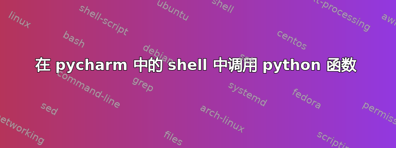 在 pycharm 中的 shell 中调用 python 函数