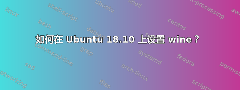 如何在 Ubuntu 18.10 上设置 wine？