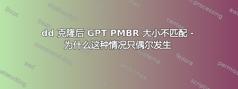 dd 克隆后 GPT PMBR 大小不匹配 - 为什么这种情况只偶尔发生