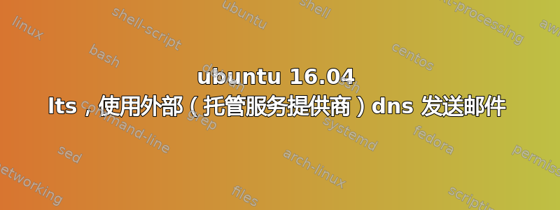 ubuntu 16.04 lts，使用外部（托管服务提供商）dns 发送邮件