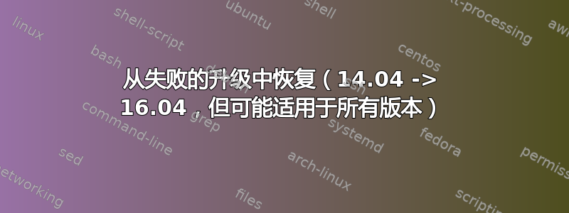 从失败的升级中恢复（14.04 -> 16.04，但可能适用于所有版本）