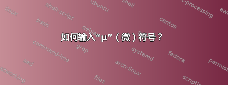 如何输入“µ”（微）符号？