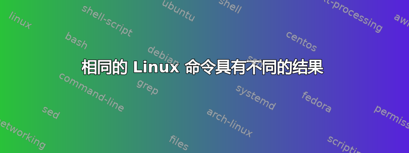 相同的 Linux 命令具有不同的结果