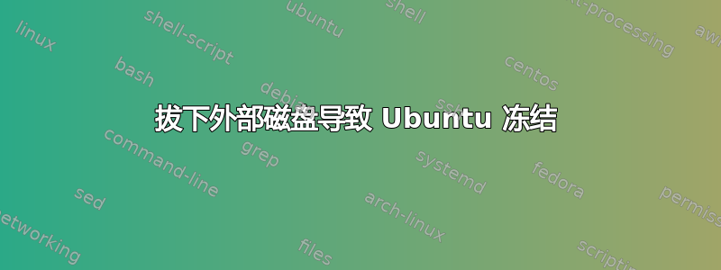 拔下外部磁盘导致 Ubuntu 冻结