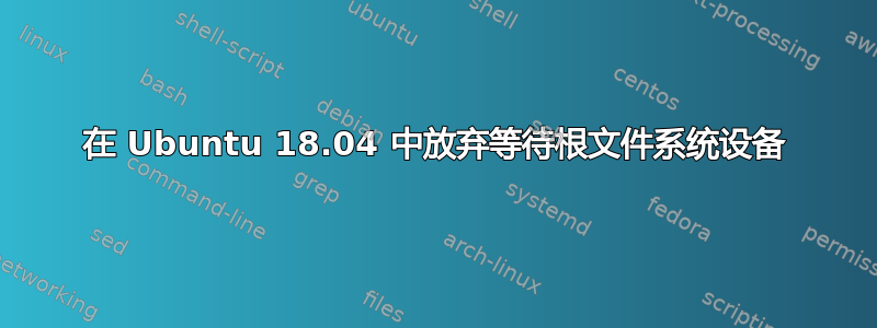 在 Ubuntu 18.04 中放弃等待根文件系统设备