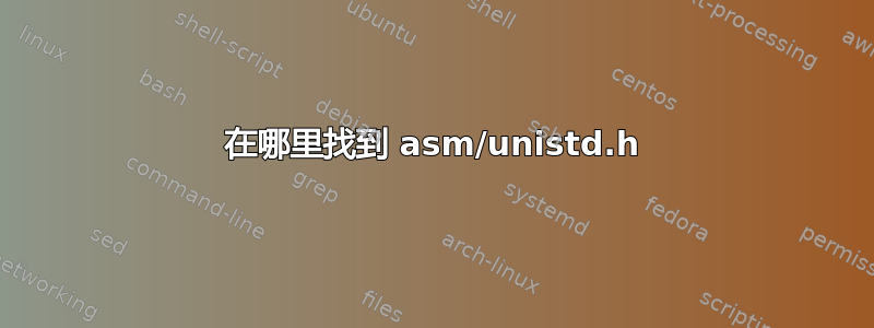 在哪里找到 asm/unistd.h