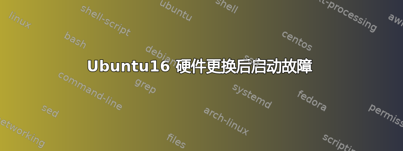 Ubuntu16 硬件更换后启动故障