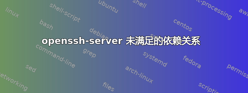 openssh-server 未满足的依赖关系 