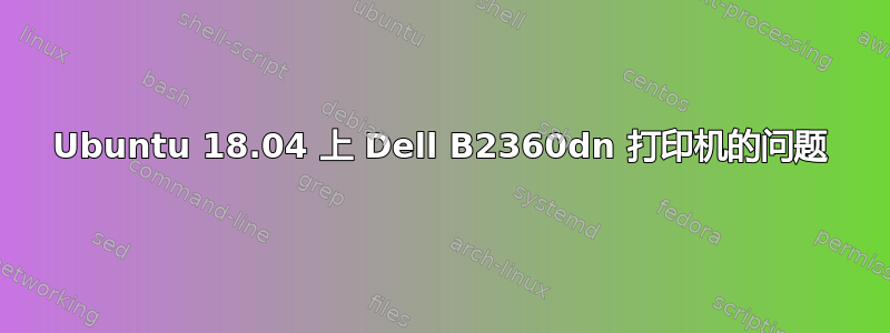 Ubuntu 18.04 上 Dell B2360dn 打印机的问题