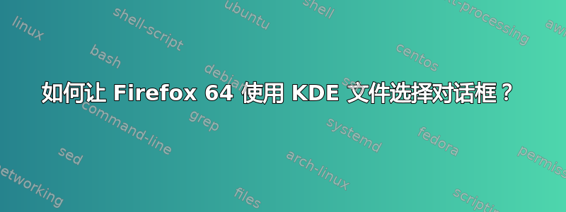 如何让 Firefox 64 使用 KDE 文件选择对话框？