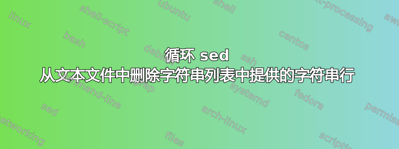 循环 sed 从文本文件中删除字符串列表中提供的字符串行