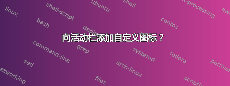 向活动栏添加自定义图标？