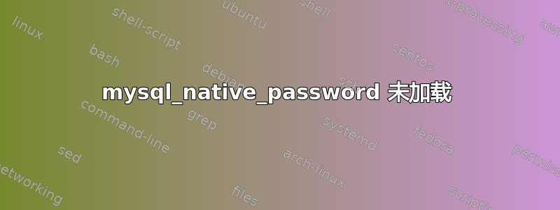 mysql_native_password 未加载