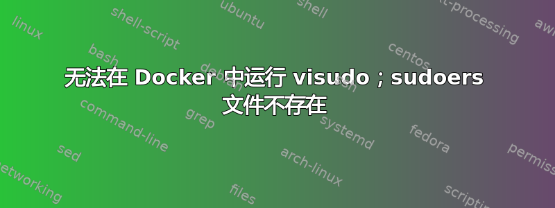 无法在 Docker 中运行 visudo；sudoers 文件不存在