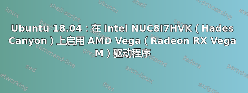 Ubuntu 18.04：在 Intel NUC8I7HVK（Hades Canyon）上启用 AMD Vega（Radeon RX Vega M）驱动程序