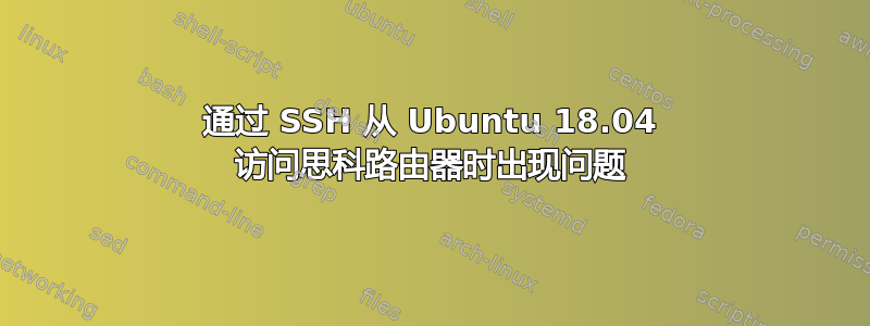 通过 SSH 从 Ubuntu 18.04 访问思科路由器时出现问题