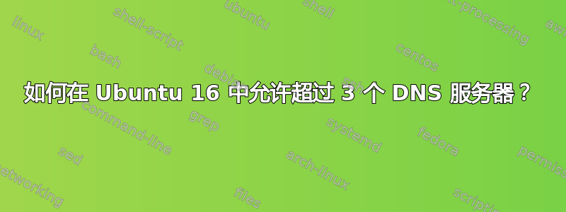 如何在 Ubuntu 16 中允许超过 3 个 DNS 服务器？