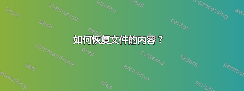 如何恢复文件的内容？ 