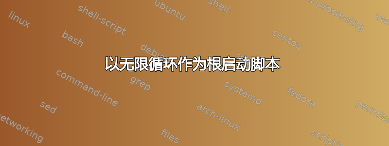 以无限循环作为根启动脚本