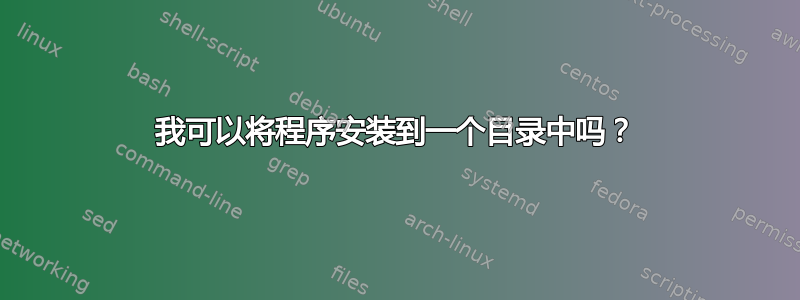 我可以将程序安装到一个目录中吗？