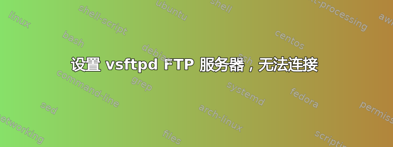 设置 vsftpd FTP 服务器，无法连接