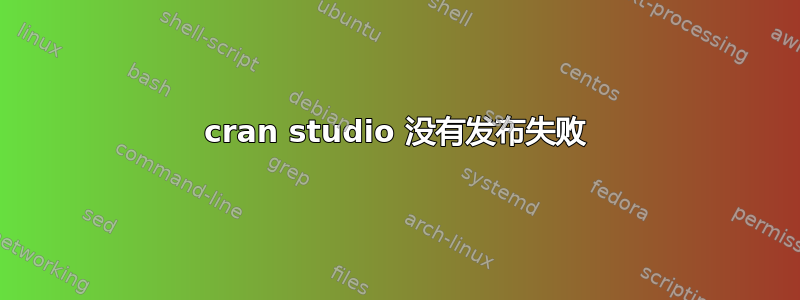 cran studio 没有发布失败