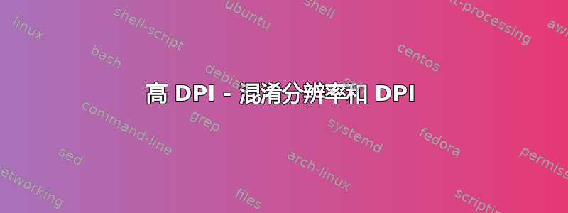 高 DPI - 混淆分辨率和 DPI