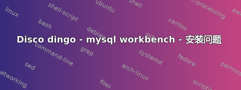 Disco dingo - mysql workbench - 安装问题